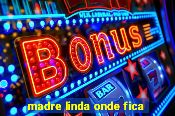 madre linda onde fica